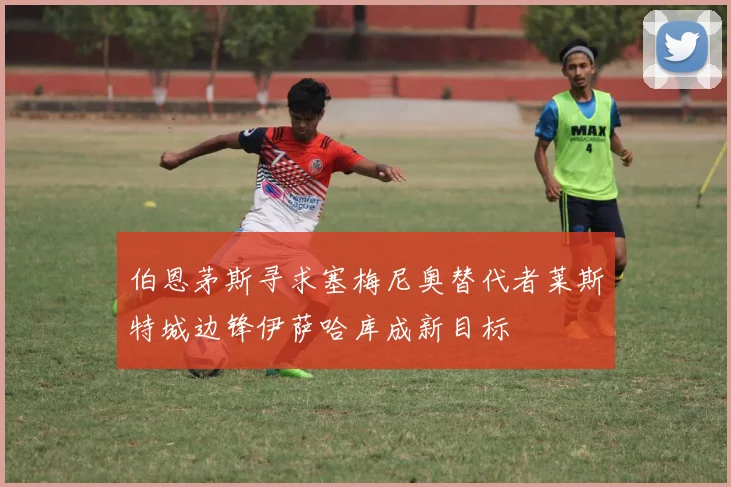 伯恩茅斯寻求塞梅尼奥替代者莱斯特城边锋伊萨哈库成新目标