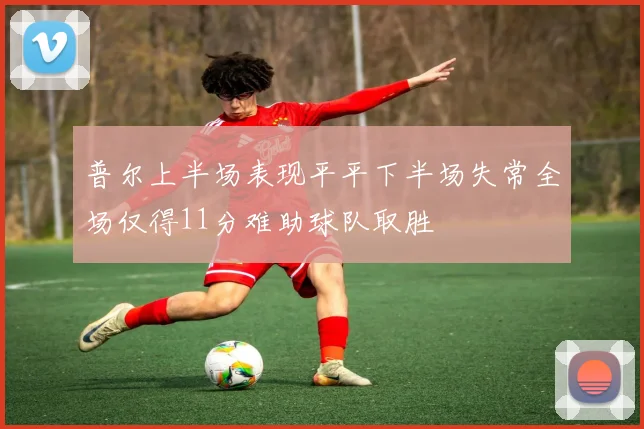 普尔上半场表现平平下半场失常全场仅得11分难助球队取胜